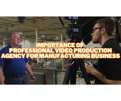 Importance of professional video production agency for manufacturing business | free-classifieds-usa.com - 1