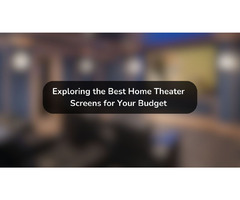 Exploring the Best Home Theater Screens for Your Budget | free-classifieds-usa.com - 1